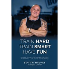 Train Hard Train Smart Have Fun: Discover Your Inner Champion Paperback, Mr. Americas Fitness Inc