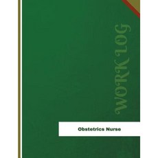 Obstetrics Nurse Work Log: Work Journal Work Diary Log - 136 Pages 8.5 X 11 Inches Paperback, Createspace Independent Publishing Platform