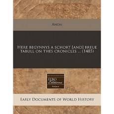 Here Begynnys a Schort [And] Breue Tabull on Thes Cronicles ... (1485) Paperback, Proquest, Eebo Editions