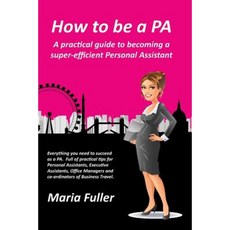How to Be a Pa: A Practical Guide to Becoming a Super-Efficient Personal Assistant Paperback, How to Be a Pa