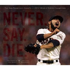 Never. Say. Die.: The San Francisco Giants: 2012 World Series Champions Hardcover, Cameron & Company