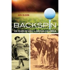 Backspin: 120 Years of Golf in British Columbia Paperback, Heritage House Publishing Co. Ltd.
