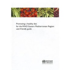 Promoting a Healthy Diet for the WHO Eastern Mediterranean Region: User-Friendly Guide Paperback, World Health Organization