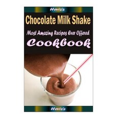 Chocolate Milk Shake: 101 Delicious Nutritious Low Budget Mouth Watering Cookbook Paperback, Createspace Independent Publishing Platform