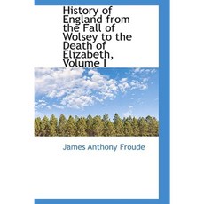 History of England from the Fall of Wolsey to the Death of Elizabeth Volume I Hardcover, BiblioLife