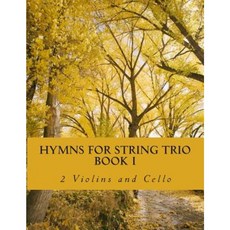 Hymns for String Trio Book I - 2 Violins and Cello 平裝版, Createspace Independent Publishing Platform