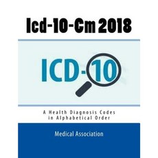 ICD-10-CM 2018: A Health Diagnosis Codes in Alphabetical Order Paperback, Createspace Independent Publishing Platform