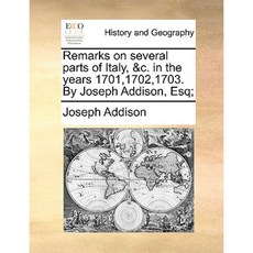 Remarks on Several Parts of Italy &C. in the Years 1701 1702 1703. by Joseph Addison Esq; Paperback, Gale Ecco, Print Editions