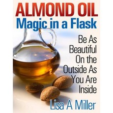 Almond Oil - Magic in a Flask: Be as Beautiful on the Outside as You Are Inside Paperback, Createspace Independent Publishing Platform