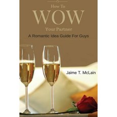 How to Wow Your Partner: A Romantic Idea Guide for Men Paperback, Createspace Independent Publishing Platform
