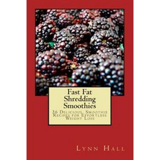 Fast Fat Shredding Smoothies: 36 Delicious Smoothie Recipes for Effortless Weight Loss Paperback, Createspace Independent Publishing Platform