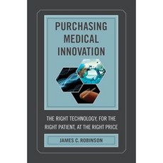 Purchasing Medical Innovation: The Right Technology for the Right Patient at the Right Price Hardcover, University of California Press