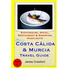 Costa Calida & Murcia Travel Guide: Sightseeing Hotel Restaurant & Shopping Highlights Paperback, Createspace Independent Publishing Platform