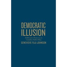 Democratic Illusion: Deliberative Democracy in Canadian Public Policy Hardcover, University of Toronto Press