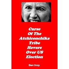 Curse of the Atchiconchika Tribe Hovers Over Us Election Paperback, Createspace Independent Publishing Platform