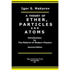 A Theory of Ether Particles and Atoms: Introduction to the Reform of Modern Physics Paperback, Createspace Independent Publishing Platform