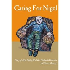 Caring for Nigel: Diary of a Wife Coping with Her Husband's Dementia Paperback, Createspace Independent Publishing Platform