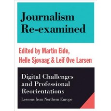 Journalism Re-Examined: Digital Challenges and Professional Orientations: Lessons from Northern Europe Paperback, Intellect (UK)