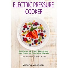 Electric Pressure Cooker: 25 Easy & Fast Recipes for Fast & Healthy Meals Paperback, Createspace Independent Publishing Platform