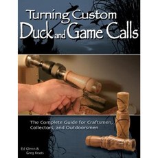 Turning Custom Duck and Game Calls: The Complete Guide for Craftsmen Collectors and Outdoorsmen Paperback, Fox Chapel Publishing