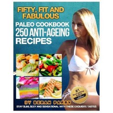 The Fifty Fit and Fabulous: Paleo Cookbook: 250 Anti-Aging Recipes Paperback, Createspace Independent Publishing Platform