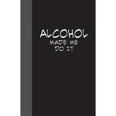 Alcohol Made Me Do It: Lined Journal 108 Pages Paperback, Createspace Independent Publishing Platform