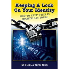 Keeping a Lock on Your Identity: How to Keep What Is Rightfully Yours Paperback, Createspace Independent Publishing Platform