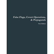 False Flags Covert Operations & Propaganda Paperback, Lulu.com
