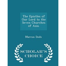 The Epistles of Our Lord to the Seven Churches of Asia. - Scholar's Choice Edition Paperback