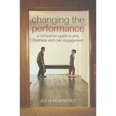 Changing the Performance: A Companion Guide to Arts Business and Civic Engagement Paperback, Routledge