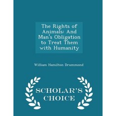 The Rights of Animals: And Man's Obligation to Treat Them with Humanity - Scholar's Choice Edition Paperback