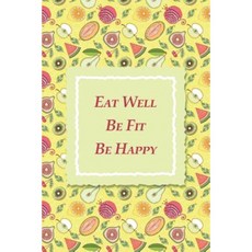 Eat Well Be Fit Be Happy: 90-Day Food and Exercise Journal Paperback, Createspace Independent Publishing Platform