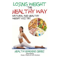 Losing Weight the Healthy Way: Natural and Healthy Weight Loss Tips Paperback, Createspace