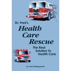 Dr. Fred's Healthcare Rescue: The Real Solution to Healthcare Paperback, Createspace Independent Publishing Platform