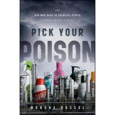 Pick Your Poison: How Our Mad Dash to Chemical Utopia Is Making Lab Rats of Us All Hardcover, Wiley (TP)