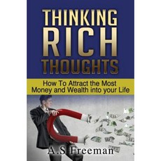 Thinking Rich Thoughts: How to Attract the Most Money and Wealth Into Your Life Paperback, Createspace Independent Publishing Platform
