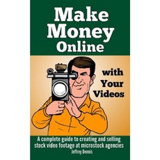 Make Money Online with Your Videos: A Complete Guide to Creating and Selling Stock Video Footage at Microstock Agencies Paperback, Createspace