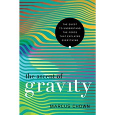 The Ascent of Gravity: The Quest to Understand the Force That Explains Everything Hardcover, Pegasus Books