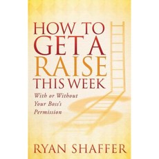 How to Get a Raise This Week: With or Without Your Boss's Permission Hardcover, Morgan James Publishing