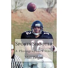 Sports Shooter: A Photographer's Story Paperback, Createspace Independent Publishing Platform