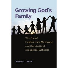 Growing God's Family: The Global Orphan Care Movement and the Limits of Evangelical Activism Paperback, New York University Press