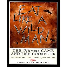Eat Like a Wildman: 110 Years of Great Game and Fish Recipes Hardcover, Willow Creek Press