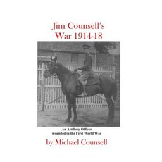Jim Counsell's War 1914-18: An Officer Who Was Wounded in the First World War Paperback, Createspace