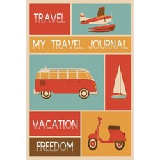 My Travel Journal: Travel Design Travel Planner & Journal 6 X 9 139 Pages Paperback, Createspace Independent Publishing Platform