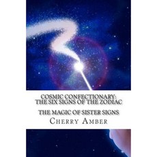 Cosmic Confectionary: The Six Signs of the Zodiac: The Magic of Sister Signs Paperback, Createspace Independent Publishing Platform