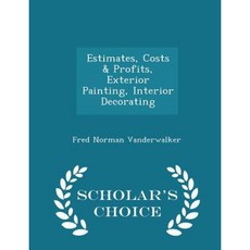 Estimates Costs & Profits Exterior Painting Interior Decorating - Scholar's Choice Edition Paperback