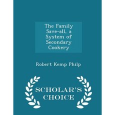 The Family Save-All a System of Secondary Cookery - Scholar's Choice Edition Paperback