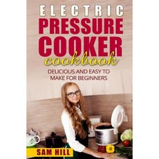 Electric Pressure Cooker Cookbook: Delicious and Easy to Make for Beginners Paperback, Createspace Independent Publishing Platform