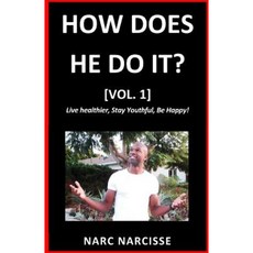 How Does He Do It? [Vol. 1]: Live Healthier Stay Youthful Be Happy! Paperback, Createspace Independent Publishing Platform