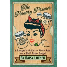 The Pantry Primer: A Prepper's Guide to Whole Food on a Half-Price Budget Paperback, Createspace Independent Publishing Platform